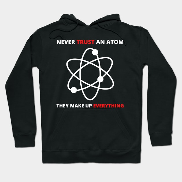 Never Trust an Atom, They Make Up Everything | Funny Science Hoodie by busines_night